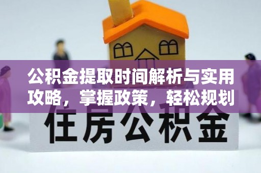 太康公积金提取时间解析与实用攻略，掌握政策，轻松规划未来