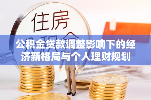 太康公积金贷款调整影响下的经济新格局与个人理财规划