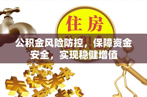 太康公积金风险防控，保障资金安全，实现稳健增值