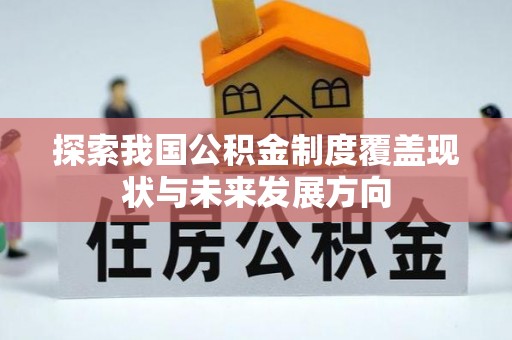 太康探索我国公积金制度覆盖现状与未来发展方向