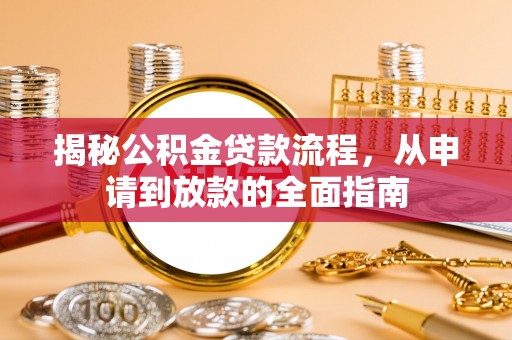 太康揭秘公积金贷款流程，从申请到放款的全面指南