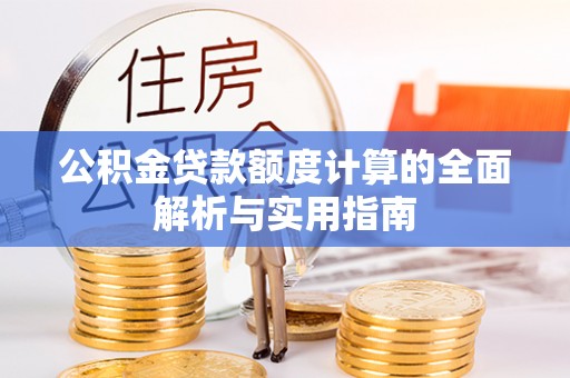 太康公积金贷款额度计算的全面解析与实用指南