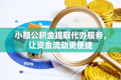太康小额公积金提取代办服务，让资金流动更便捷