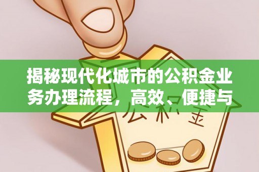 太康揭秘现代化城市的公积金业务办理流程，高效、便捷与未来趋势
