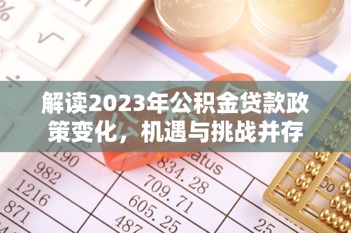 太康解读2023年公积金贷款政策变化，机遇与挑战并存