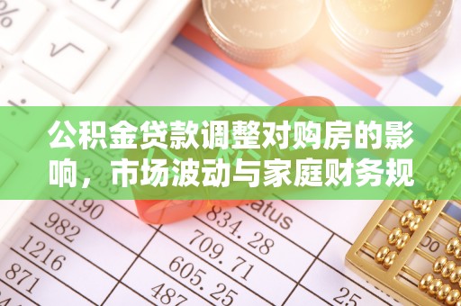太康公积金贷款调整对购房的影响，市场波动与家庭财务规划