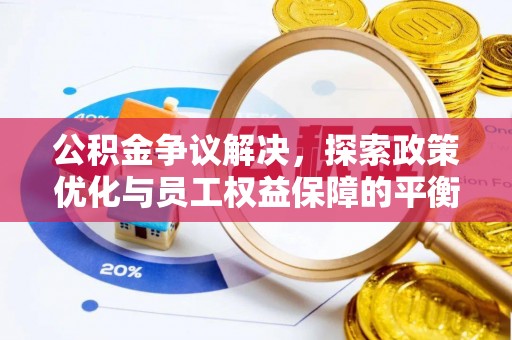 太康公积金争议解决，探索政策优化与员工权益保障的平衡点