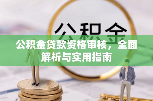 太康公积金贷款资格审核，全面解析与实用指南