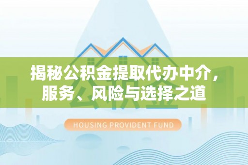 太康揭秘公积金提取代办中介，服务、风险与选择之道