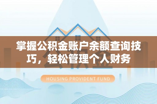 太康掌握公积金账户余额查询技巧，轻松管理个人财务