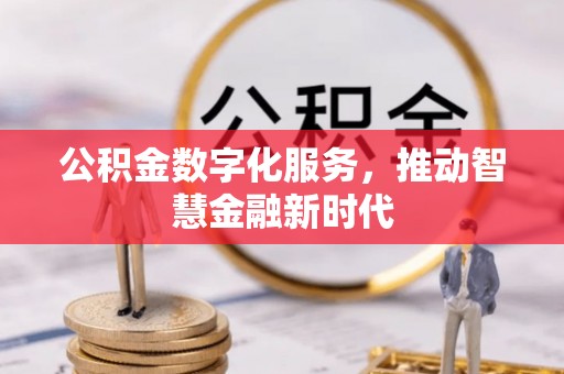 太康公积金数字化服务，推动智慧金融新时代