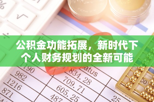 太康公积金功能拓展，新时代下个人财务规划的全新可能
