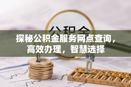 太康探秘公积金服务网点查询，高效办理，智慧选择