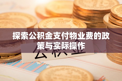 太康探索公积金支付物业费的政策与实际操作