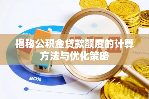 太康揭秘公积金贷款额度的计算方法与优化策略