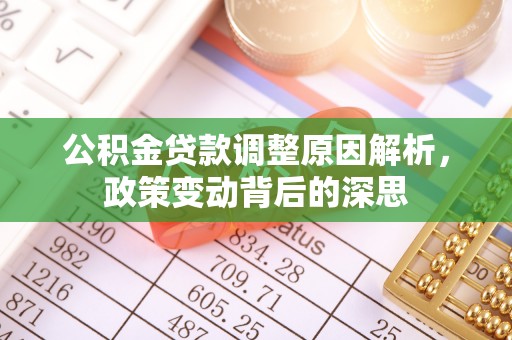 太康公积金贷款调整原因解析，政策变动背后的深思