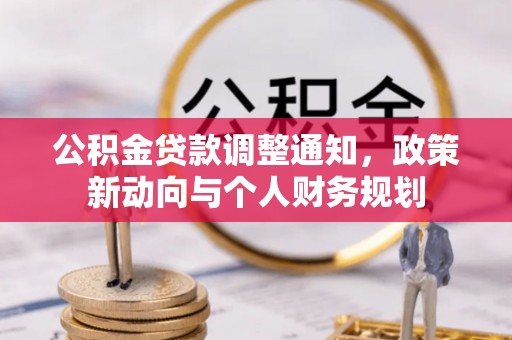 太康公积金贷款调整通知，政策新动向与个人财务规划