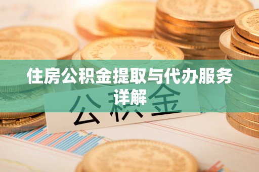 太康住房公积金提取与代办服务详解