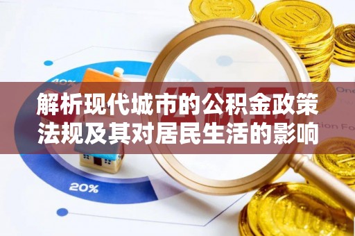 太康解析现代城市的公积金政策法规及其对居民生活的影响
