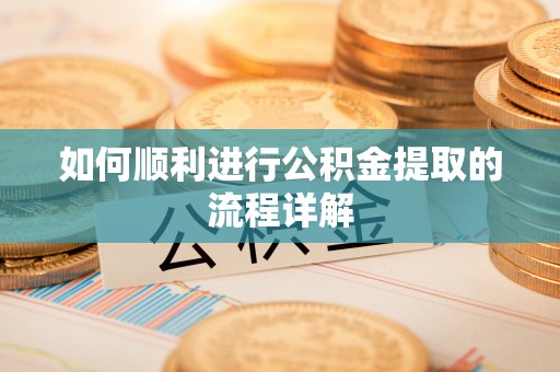 太康如何顺利进行公积金提取的流程详解