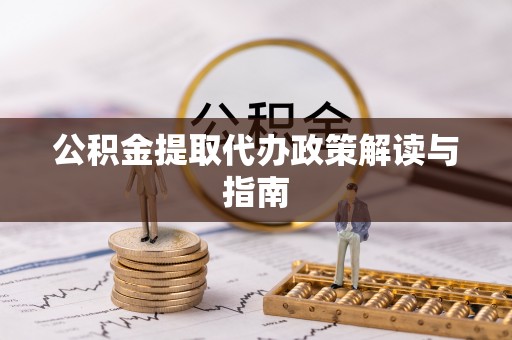 太康公积金提取代办政策解读与指南