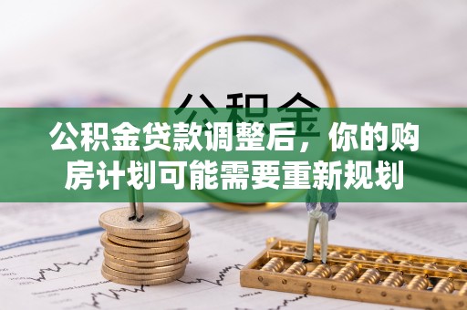 太康公积金贷款调整后，你的购房计划可能需要重新规划