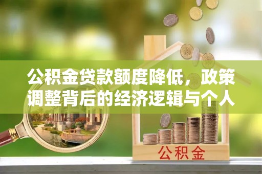 太康公积金贷款额度降低，政策调整背后的经济逻辑与个人应对策略