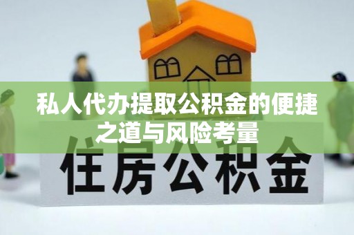 太康私人代办提取公积金的便捷之道与风险考量