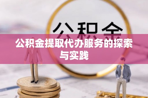太康公积金提取代办服务的探索与实践