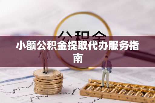 太康小额公积金提取代办服务指南