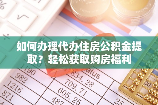 太康如何办理代办住房公积金提取？轻松获取购房福利