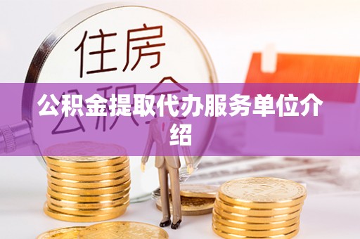 太康公积金提取代办服务单位介绍