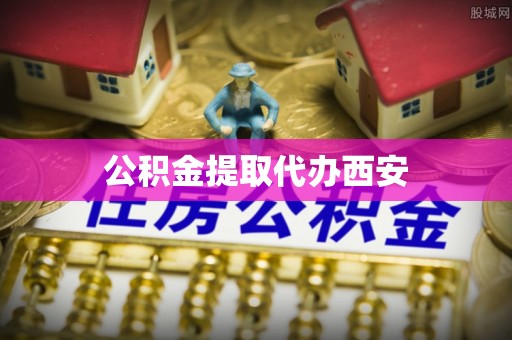 太康公积金提取代办西安