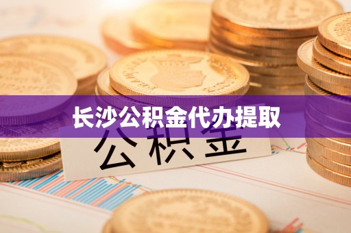太康长沙公积金代办提取