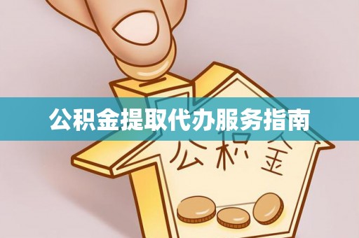 太康公积金提取代办服务指南