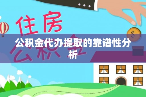 太康公积金代办提取的靠谱性分析