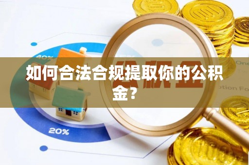 太康如何合法合规提取你的公积金？